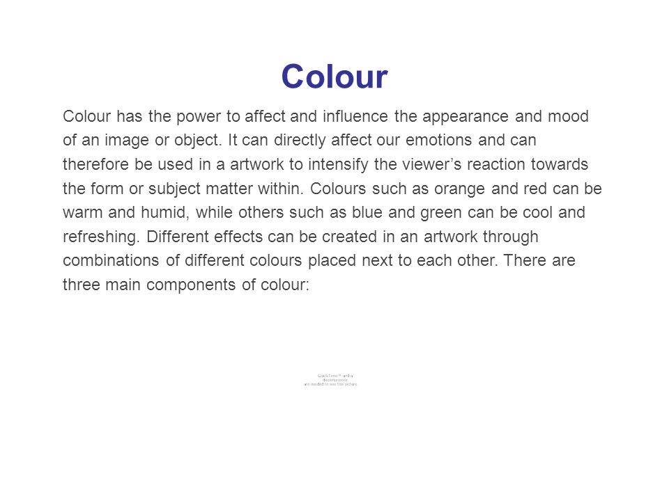 Colour Colour has the power to affect and influence the appearance and mood of an image or object.