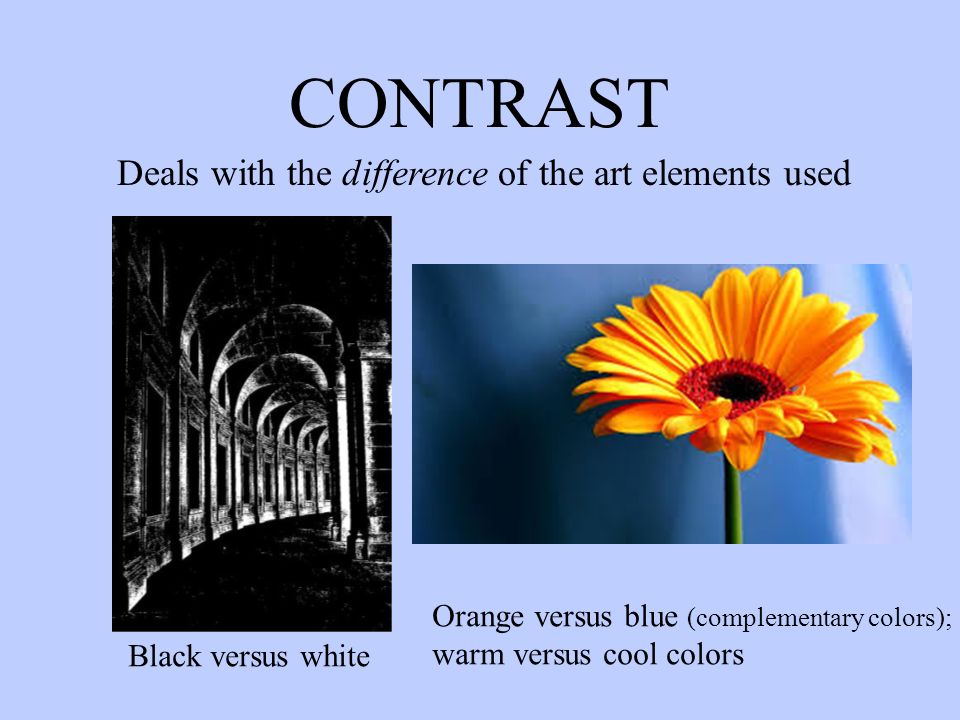 CONTRAST Deals with the difference of the art elements used Black versus white Orange versus blue (complementary colors); warm versus cool colors