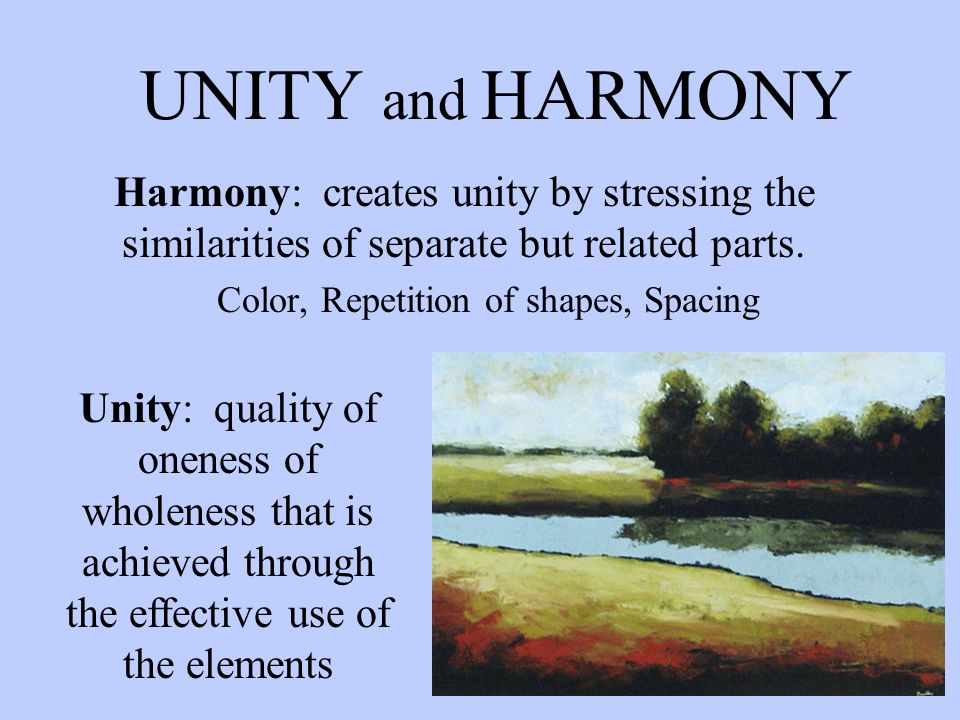 UNITY and HARMONY Harmony: creates unity by stressing the similarities of separate but related parts.