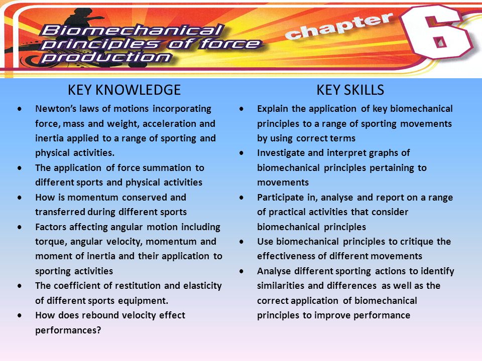KEY KNOWLEDGEKEY SKILLS  Newton’s laws of motions incorporating force, mass and weight, acceleration and inertia applied to a range of sporting and physical activities.
