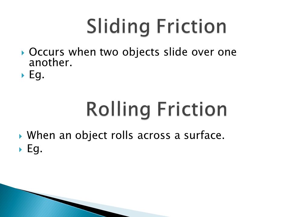  Occurs when two objects slide over one another.  Eg.