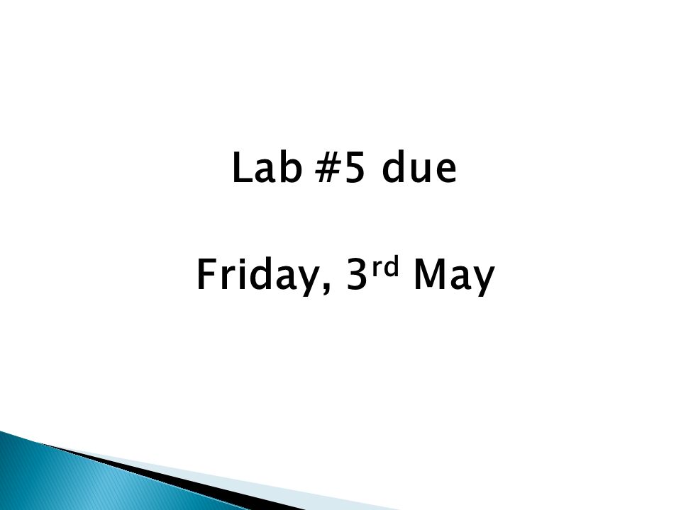 Lab #5 due Friday, 3 rd May