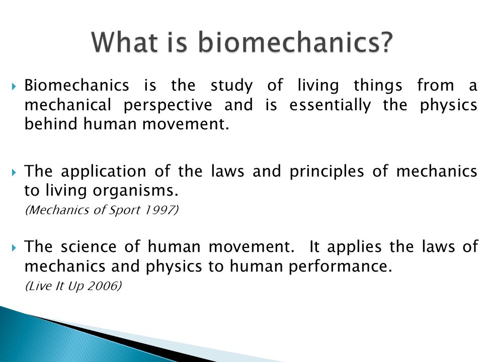  Biomechanics is the study of living things from a mechanical perspective and is essentially the physics behind human movement.