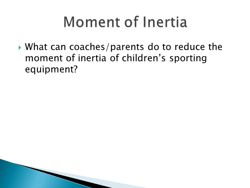 What can coaches/parents do to reduce the moment of inertia of children’s sporting equipment