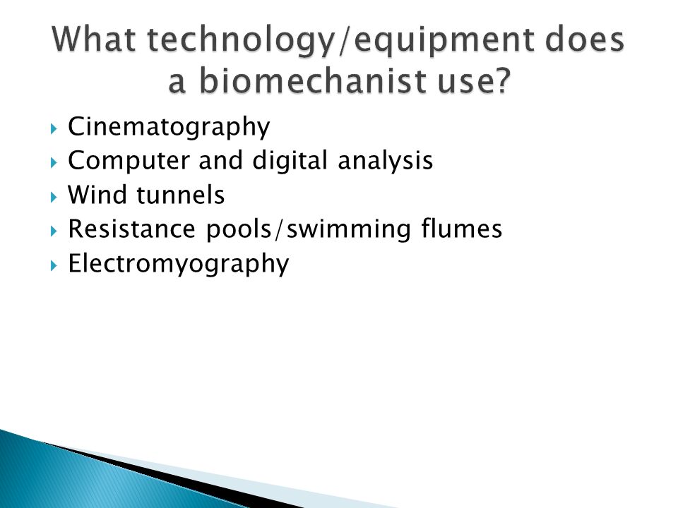  Cinematography  Computer and digital analysis  Wind tunnels  Resistance pools/swimming flumes  Electromyography