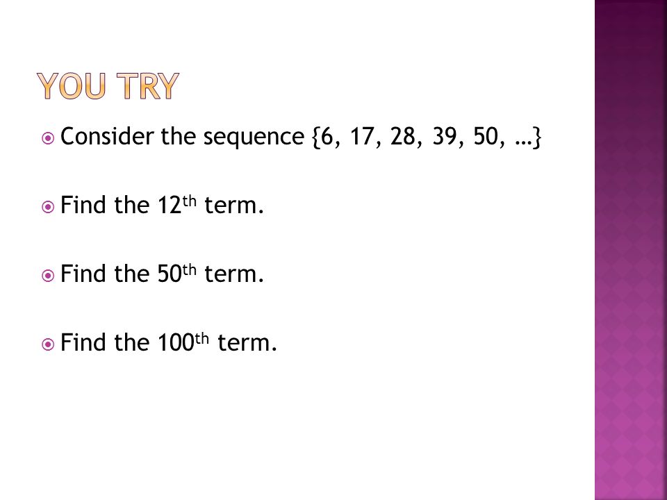  Consider the sequence {6, 17, 28, 39, 50, …}  Find the 12 th term.