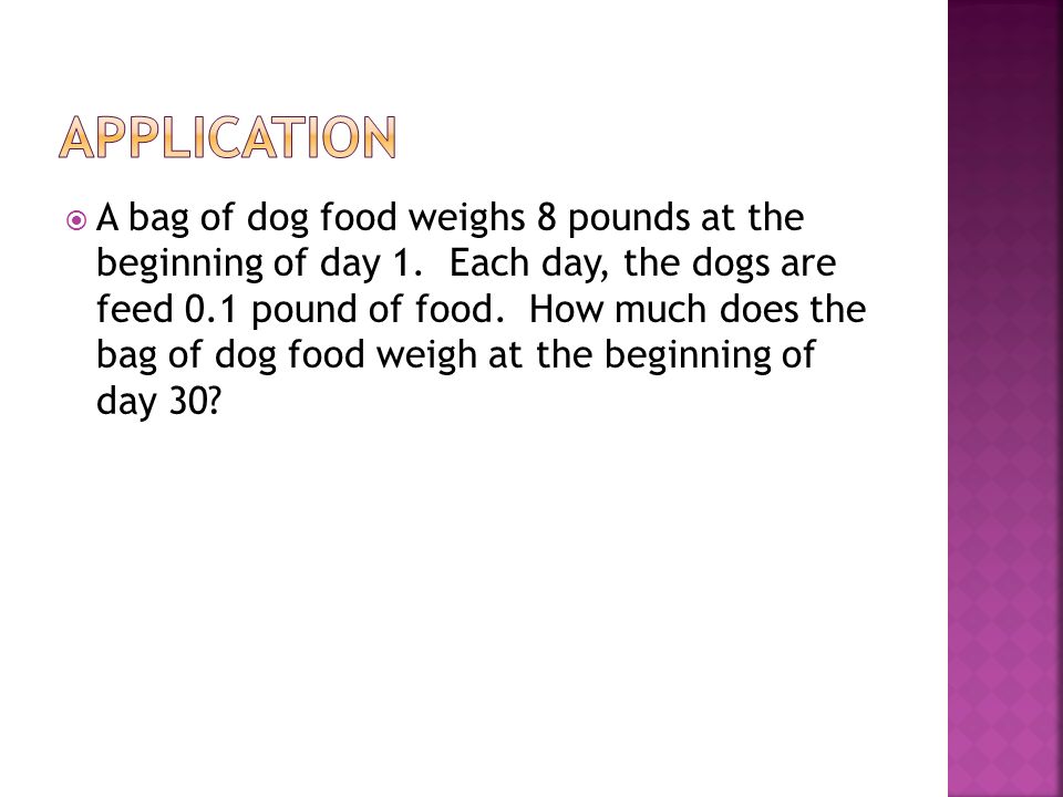  A bag of dog food weighs 8 pounds at the beginning of day 1.