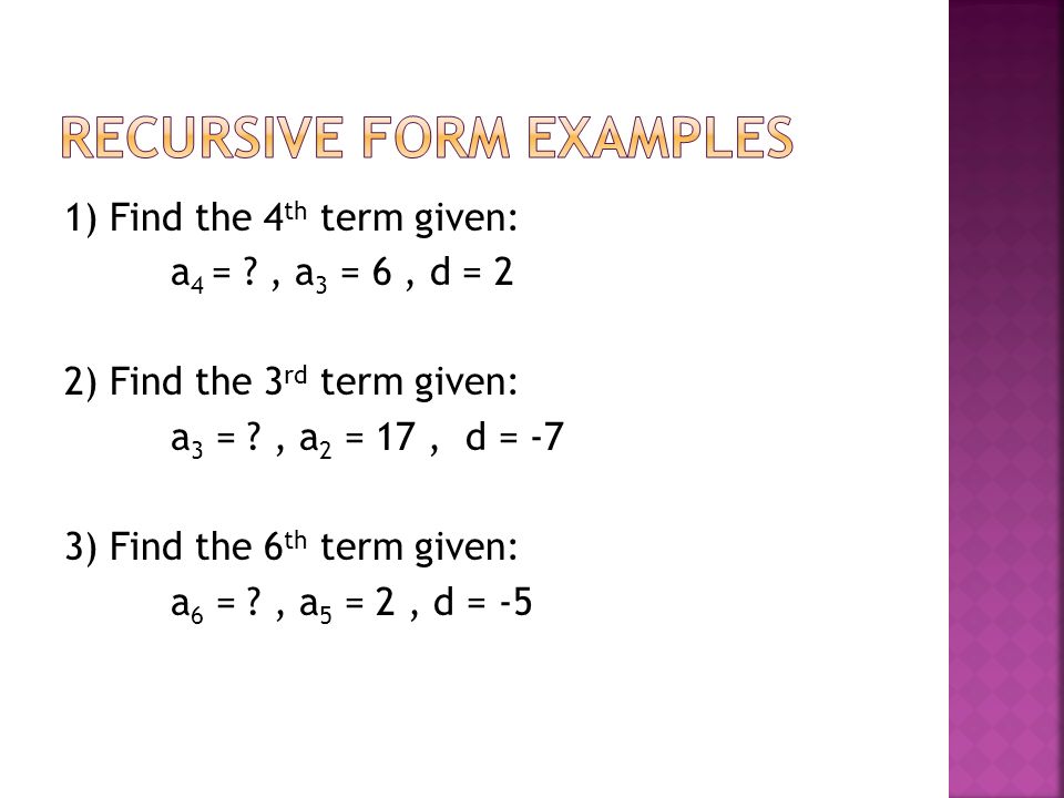 1) Find the 4 th term given: a 4 = , a 3 = 6, d = 2 2) Find the 3 rd term given: a 3 = , a 2 = 17, d = -7 3) Find the 6 th term given: a 6 = , a 5 = 2, d = -5