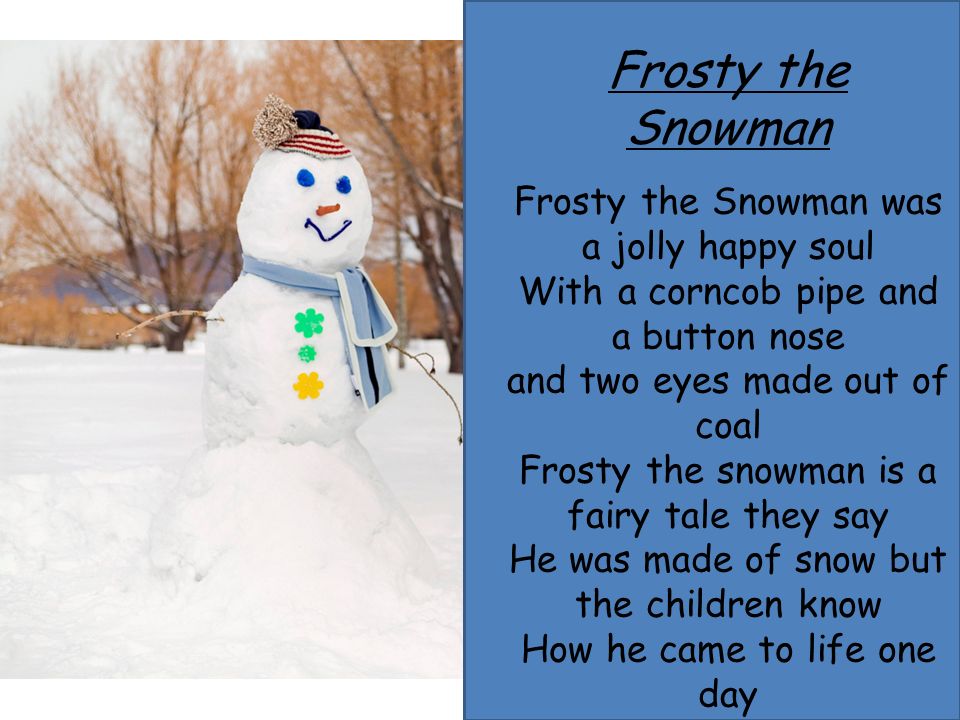 Frosty the Snowman Frosty the Snowman was a jolly happy soul With a c...