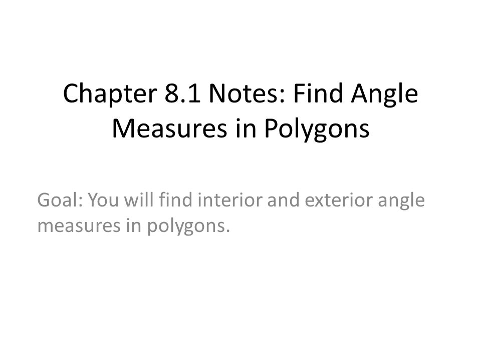 Chapter 8.1 Notes: Find Angle Measures in Polygons Goal: You will find interior and exterior angle measures in polygons.