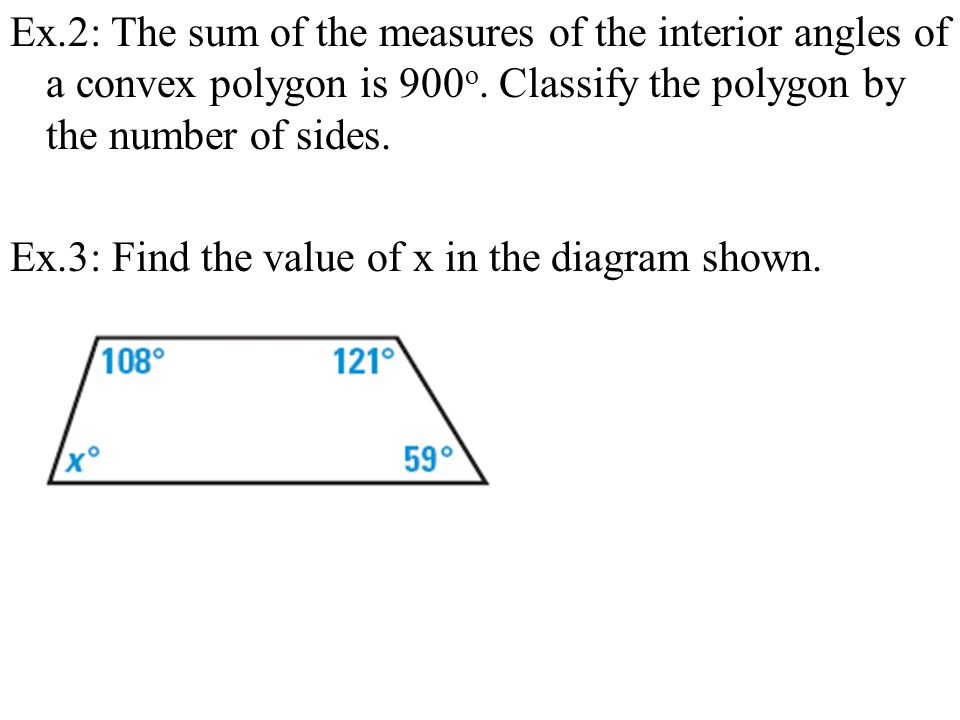 Ex.2: The sum of the measures of the interior angles of a convex polygon is 900 o.