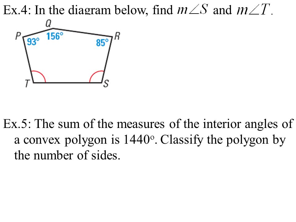 Ex.4: In the diagram below, find and Ex.5: The sum of the measures of the interior angles of a convex polygon is 1440 o.
