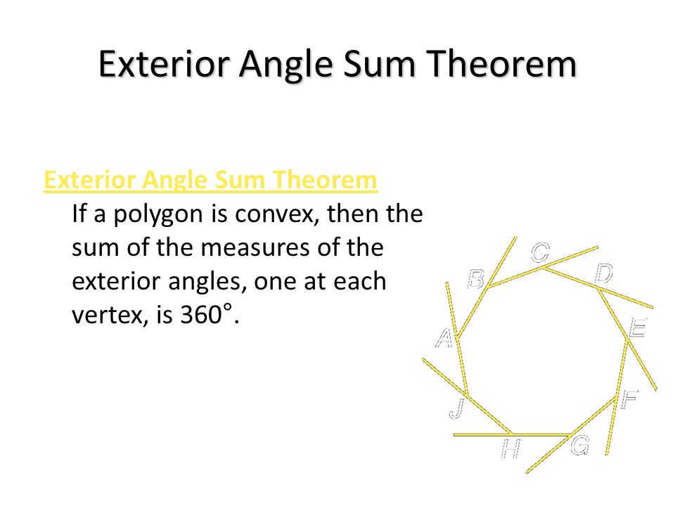 Exterior Angle Sum Theorem Exterior Angle Sum Theorem If a polygon is convex, then the sum of the measures of the exterior angles, one at each vertex, is 360°.