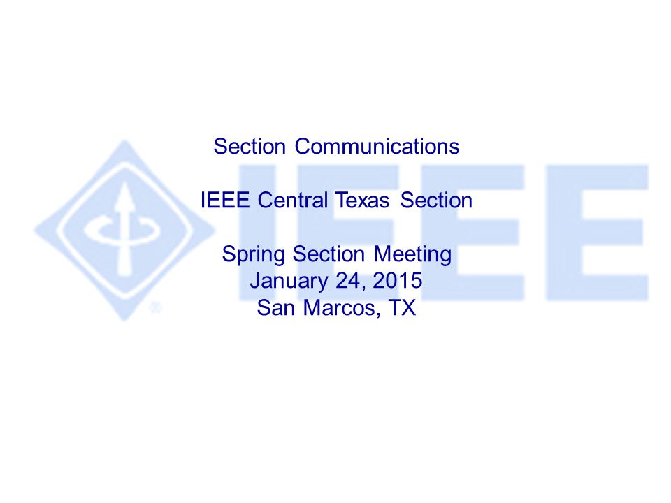 Section Communications IEEE Central Texas Section Spring Section Meeting January 24, 2015 San Marcos, TX