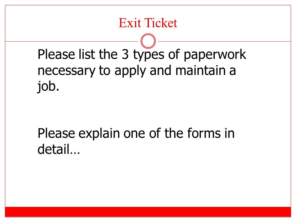 Exit Ticket Please list the 3 types of paperwork necessary to apply and maintain a job.