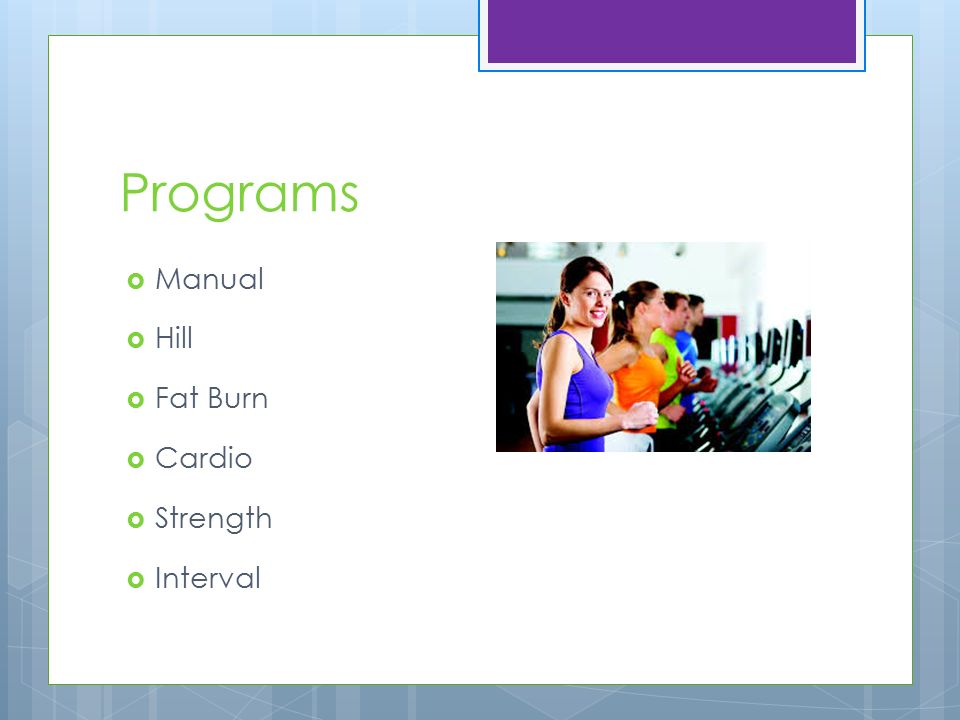 Programs  Manual  Hill  Fat Burn  Cardio  Strength  Interval