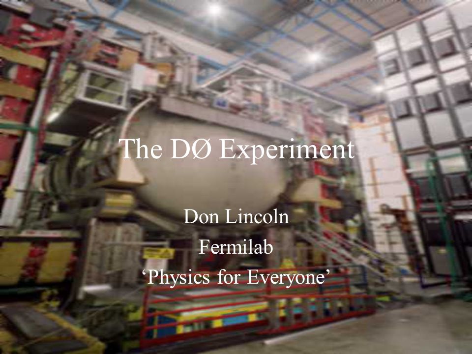 The DØ Experiment Don Lincoln Fermilab ‘Physics for Everyone’
