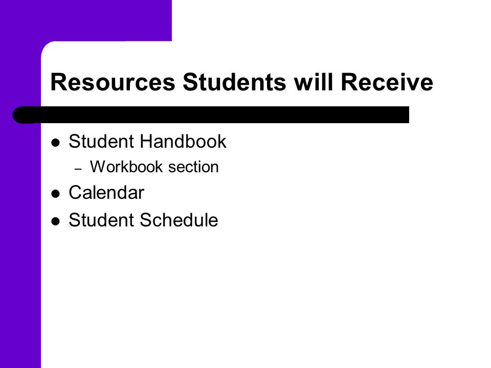 Resources Students will Receive Student Handbook – Workbook section Calendar Student Schedule