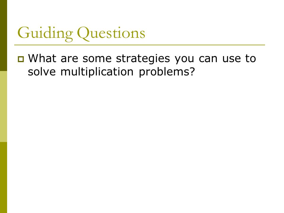 Guiding Questions  What are some strategies you can use to solve multiplication problems