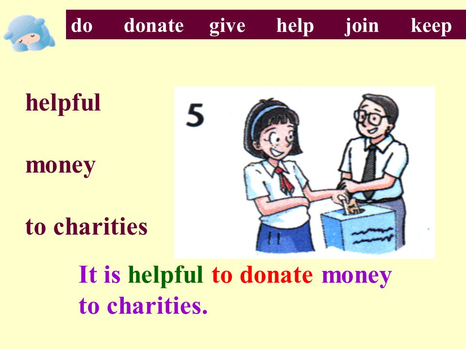 do donate give help join keep helpful money to charities It is helpful to donate money to charities.