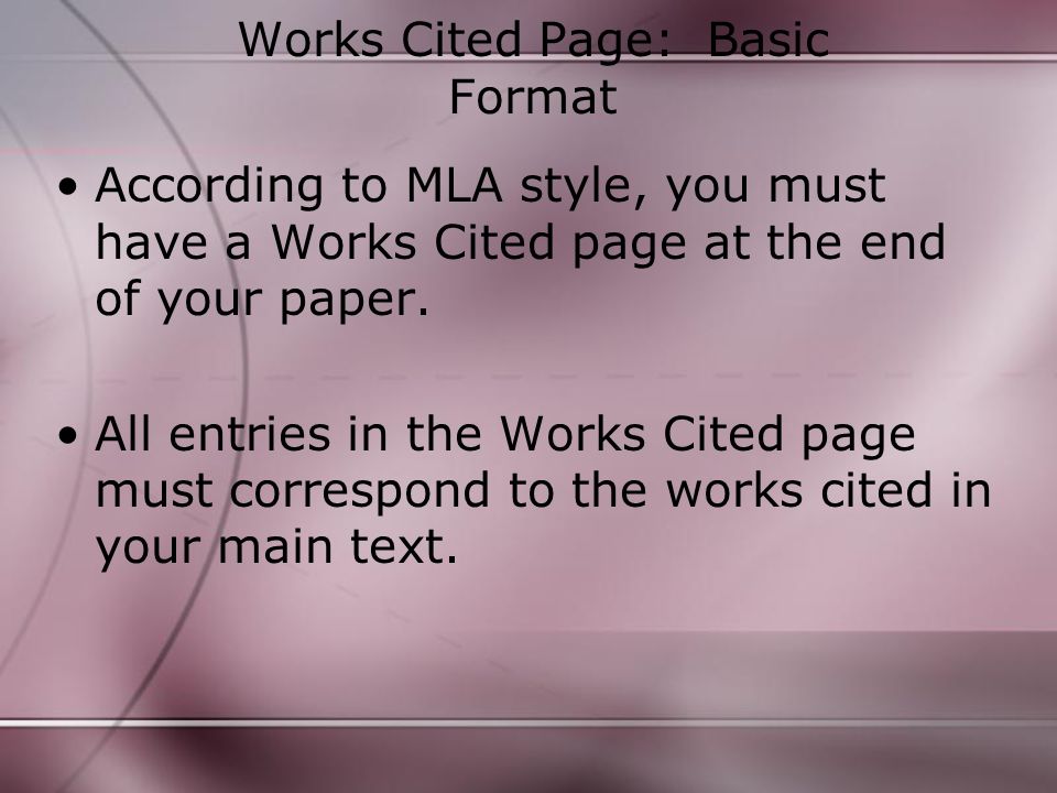 Works Cited Page: Basic Format According to MLA style, you must have a Works Cited page at the end of your paper.