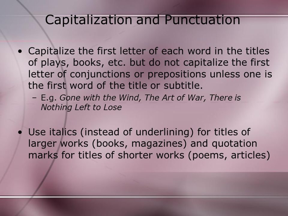 Capitalization and Punctuation Capitalize the first letter of each word in the titles of plays, books, etc.
