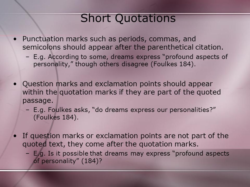 Short Quotations Punctuation marks such as periods, commas, and semicolons should appear after the parenthetical citation.