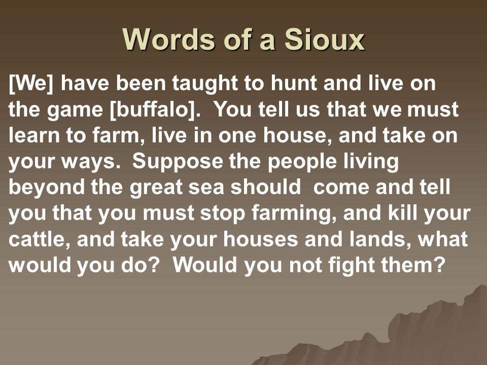Words of a Sioux [We] have been taught to hunt and live on the game [buffalo].
