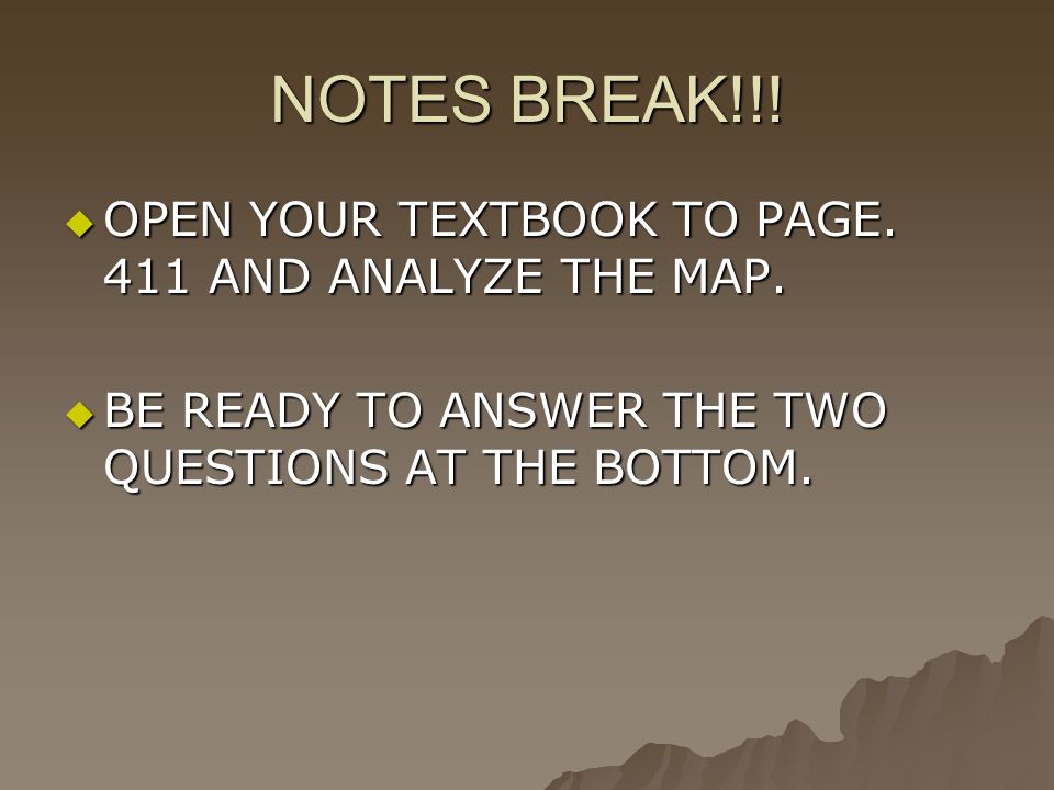 NOTES BREAK!!.  OPEN YOUR TEXTBOOK TO PAGE. 411 AND ANALYZE THE MAP.