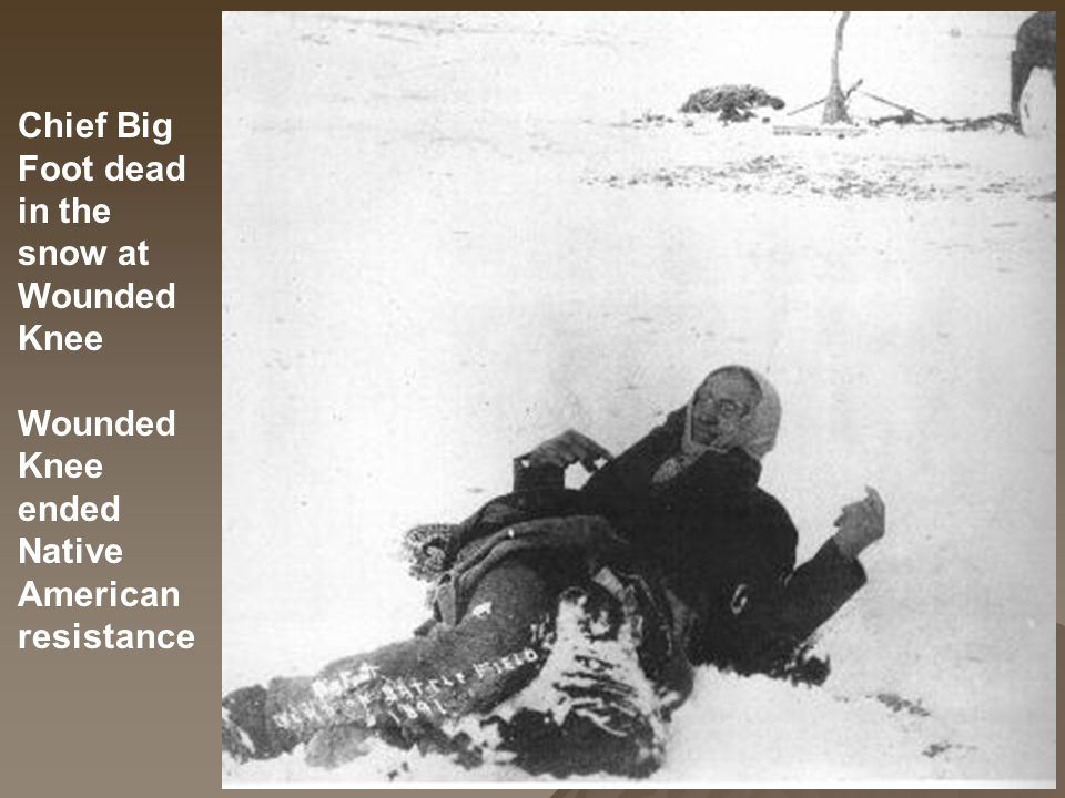 Chief Big Foot dead in the snow at Wounded Knee Wounded Knee ended Native American resistance