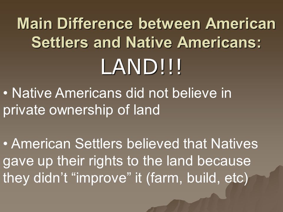 Main Difference between American Settlers and Native Americans: LAND!!.