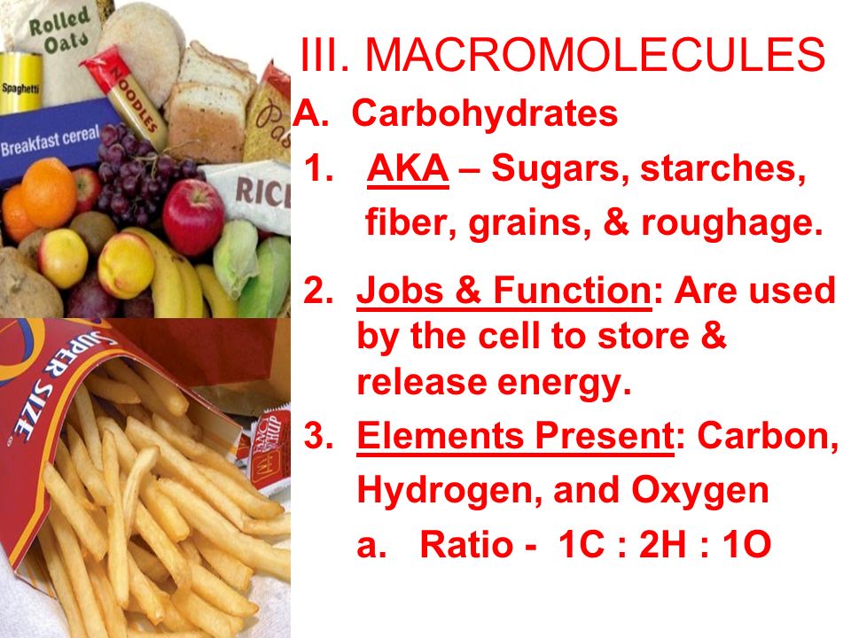 III. MACROMOLECULES A. Carbohydrates 1. AKA – Sugars, starches, fiber, grains, & roughage.