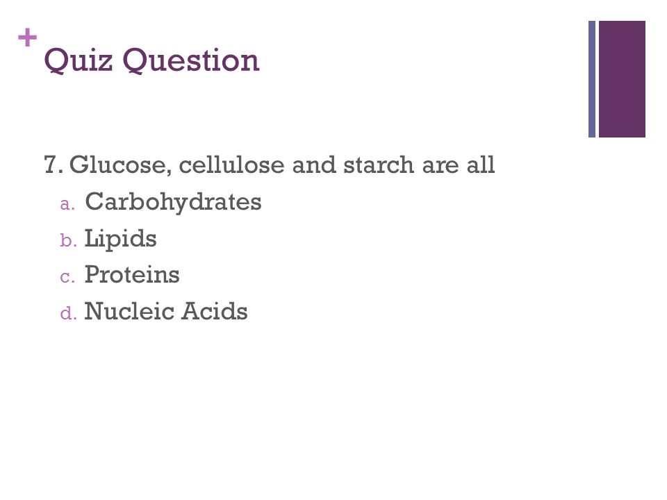 + Quiz Question 7. Glucose, cellulose and starch are all a.