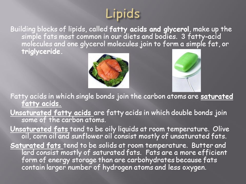 Building blocks of lipids, called fatty acids and glycerol, make up the simple fats most common in our diets and bodies.