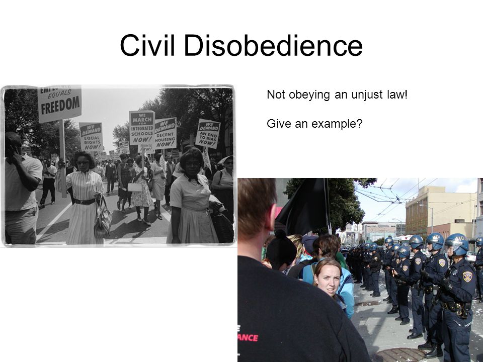 Civil Disobedience Not obeying an unjust law! Give an example