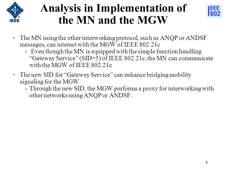 Analysis in Implementation of the MN and the MGW The MN using the other interworking protocol, such as ANQP or ANDSF messages, can interact with the MGW of IEEE c  Even though the MN is equipped with the simple function handling Gateway Service (SID=5) of IEEE c, the MN can communicate with the MGW of IEEE c The new SID for Gateway Service can enhance bridging mobility signaling for the MGW.