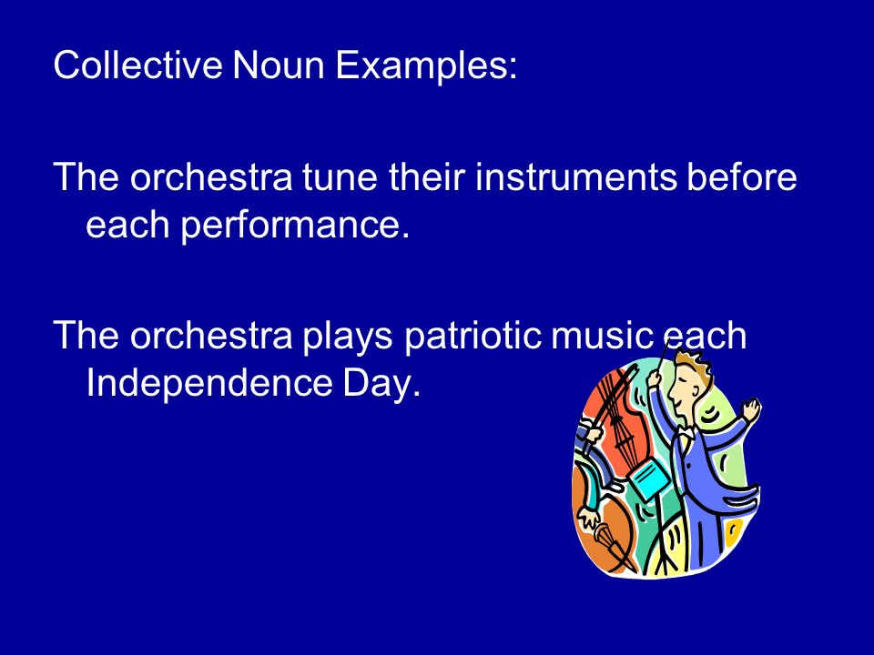 Collective Noun Examples: The orchestra tune their instruments before each performance.