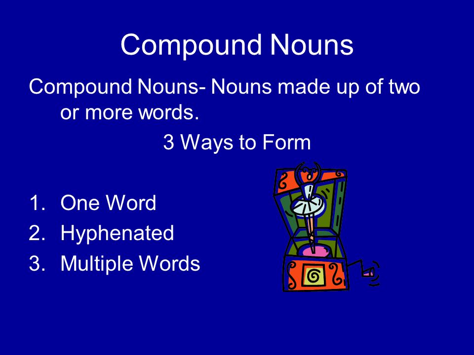 Compound Nouns Compound Nouns- Nouns made up of two or more words.
