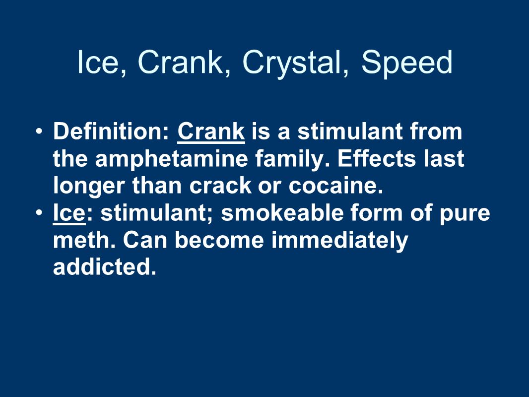 Ice, Crank, Crystal, Speed Definition: Crank is a stimulant from the amphetamine family.
