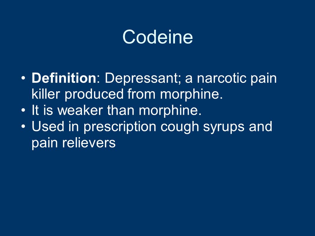 Codeine Definition: Depressant; a narcotic pain killer produced from morphine.