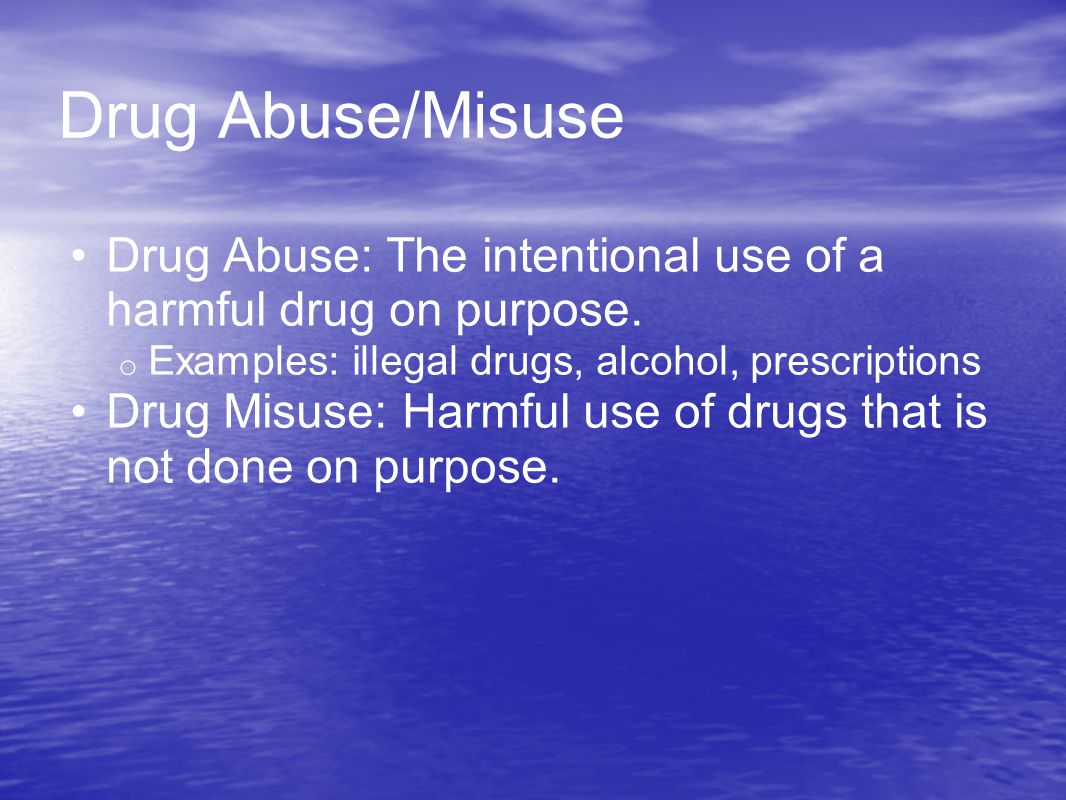 Drug Abuse/Misuse Drug Abuse: The intentional use of a harmful drug on purpose.