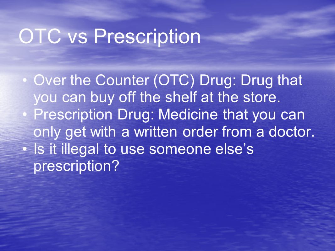 OTC vs Prescription Over the Counter (OTC) Drug: Drug that you can buy off the shelf at the store.