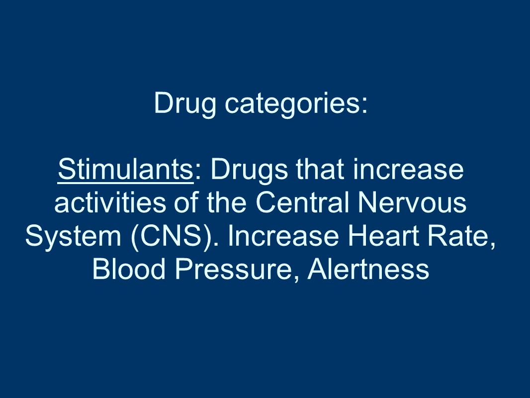 Drug categories: Stimulants: Drugs that increase activities of the Central Nervous System (CNS).