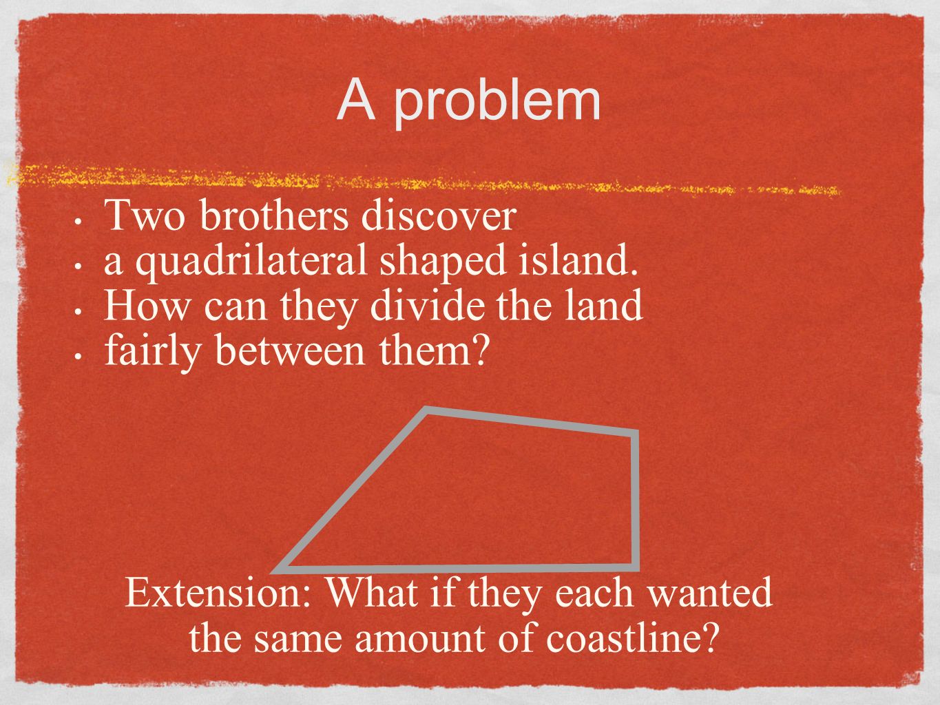 A problem Two brothers discover a quadrilateral shaped island.