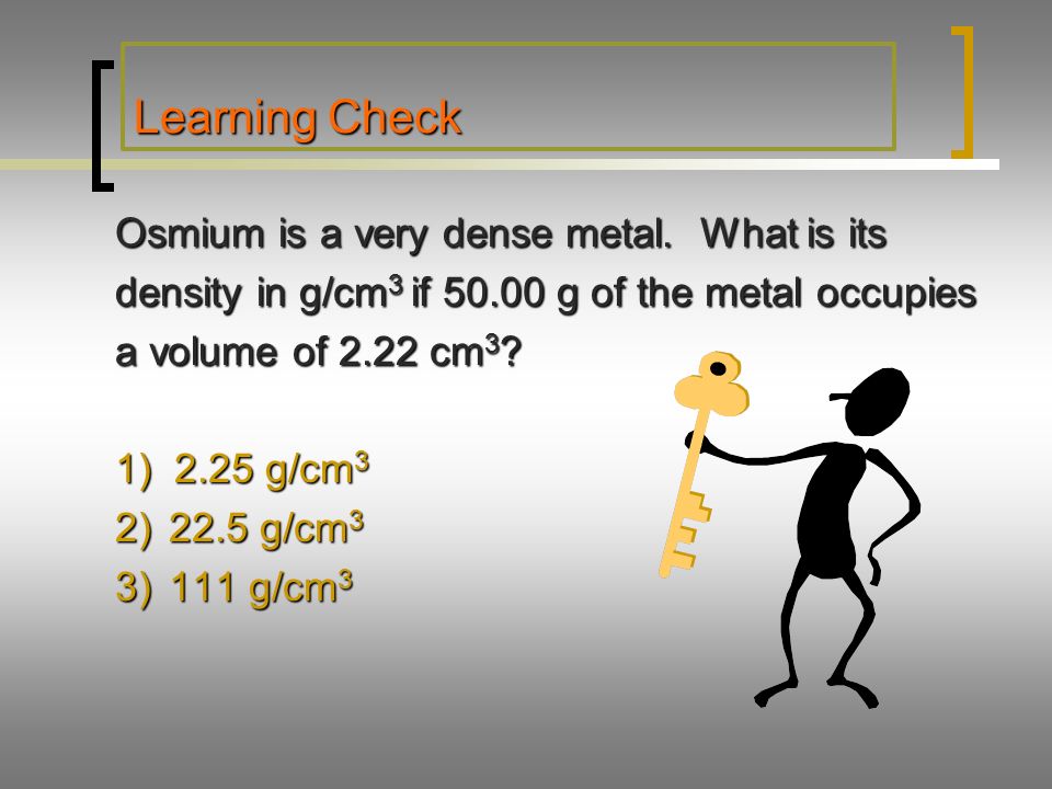 Learning Check Osmium is a very dense metal.