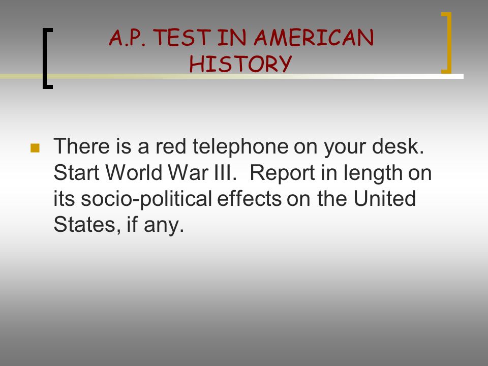 A.P. TEST IN AMERICAN HISTORY There is a red telephone on your desk.