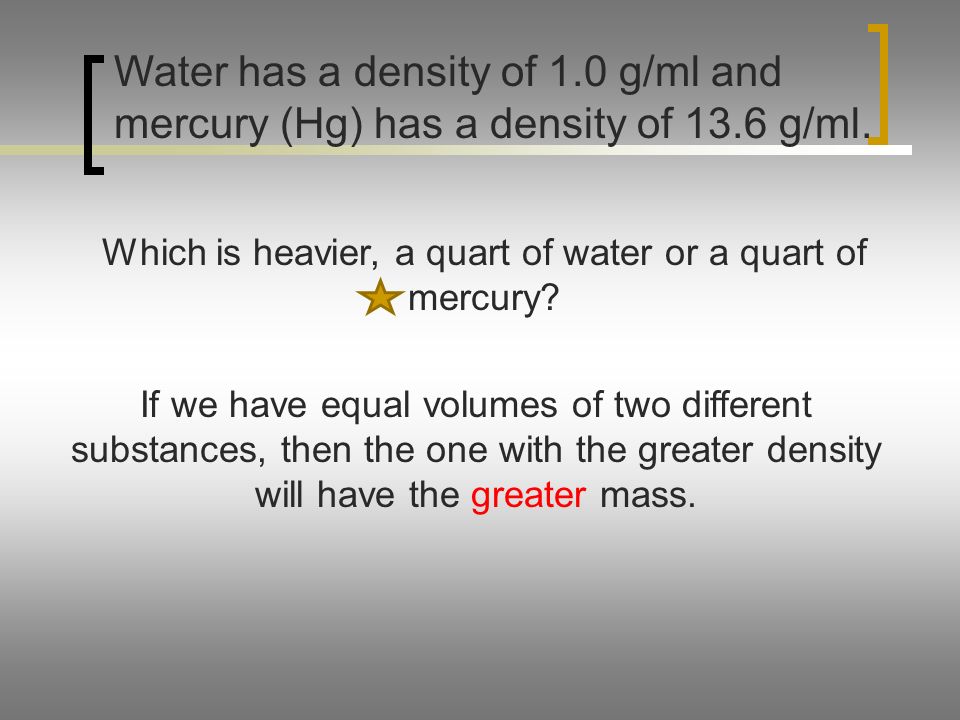 Which is heavier, a quart of water or a quart of mercury.