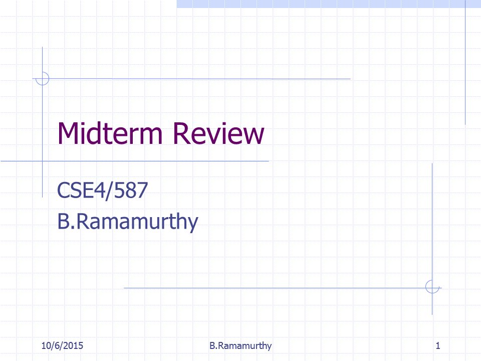 10/6/2015B.Ramamurthy110/6/2015B.Ramamurthy1 Midterm Review CSE4/587 B.Ramamurthy