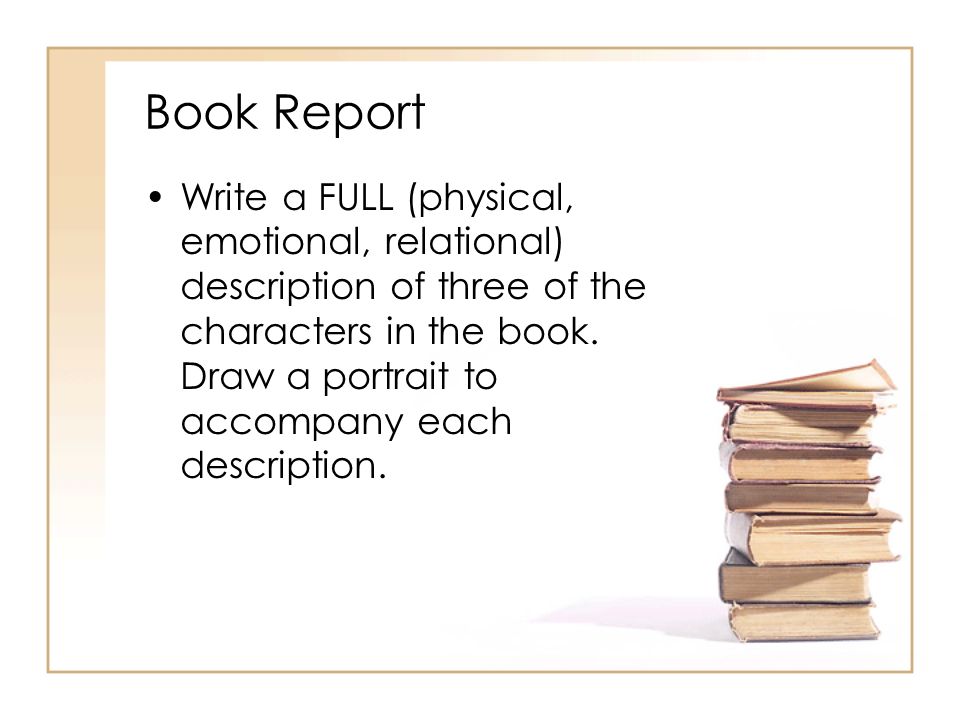 Book Report Write a FULL (physical, emotional, relational) description of three of the characters in the book.