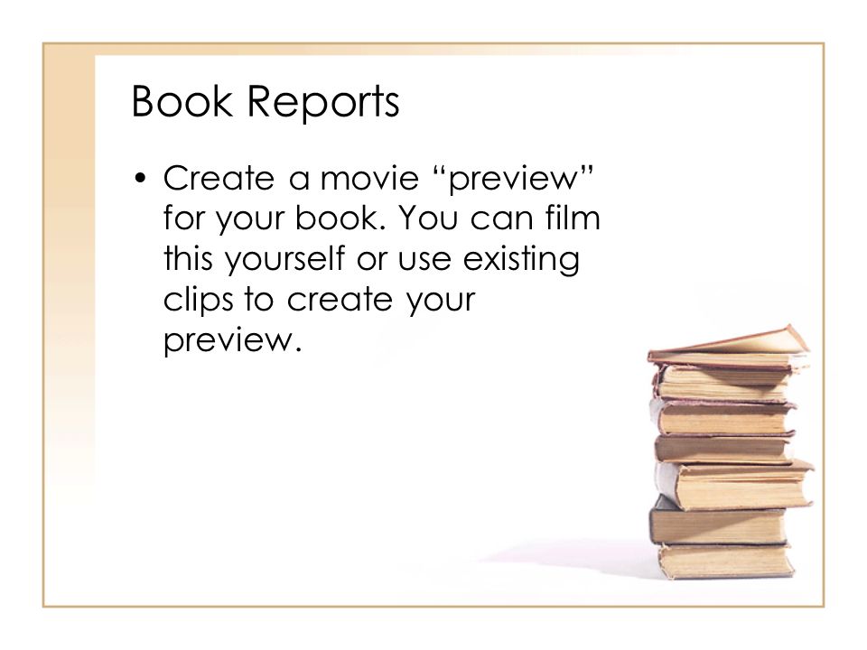 Book Reports Create a movie preview for your book.